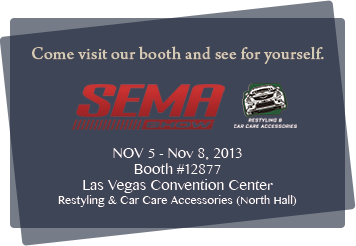 NOV 5 - Nov 8, 2013
Booth #12877
Las Vegas Convention Center
Restyling & Car Care Accessories (North Hall)